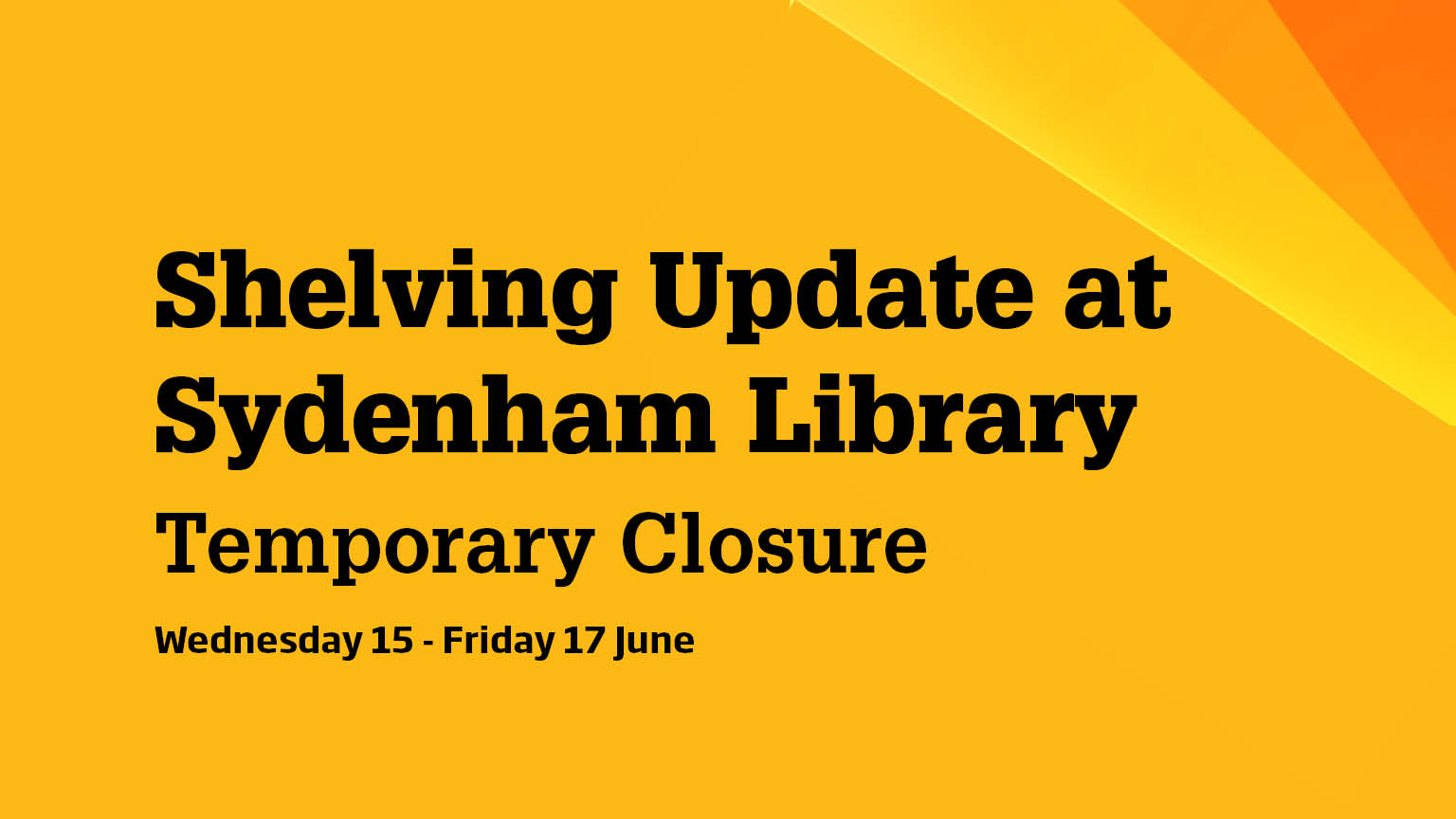 Yellow banner reading: Shelving Update at Sydenham Library Temporary Closure 15-17 June