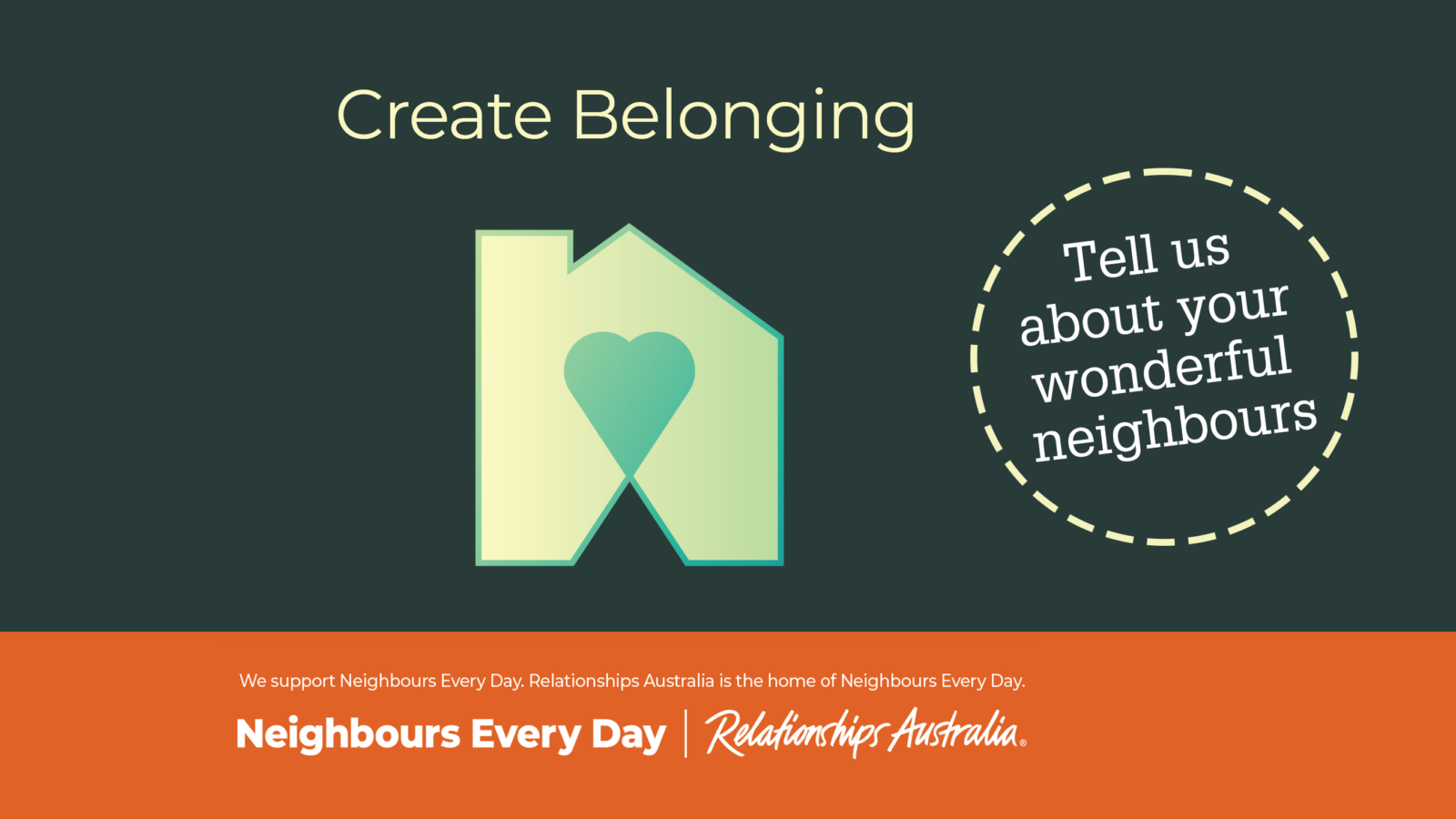Create Belonging Tell us about your wonderful neighbours. Relationships Australia is the home of Neighbours Every Day